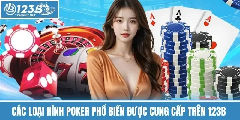 Các Loại Hình Poker Phổ Biến Được Cung Cấp Trên 123b